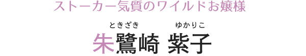 ストーカー気質のワイルドお嬢様 朱鷺崎紫子