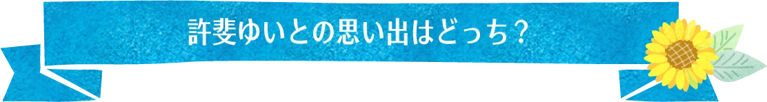 許斐ゆいとの思い出はふどっち？