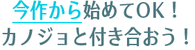 今作から始めてOK！カノジョと付き合おう！