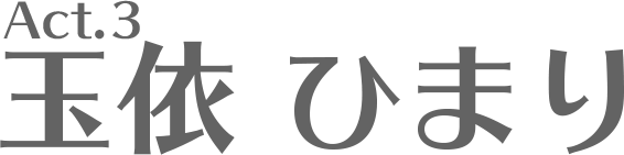 Act.3 玉依 ひまり
