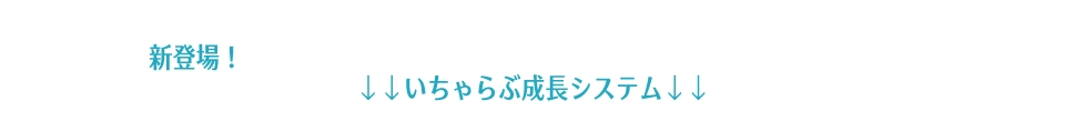 ↓↓いちゃらぶ成長システム↓↓